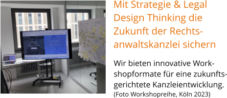 Mit Strategie & Legal  Design Thinking die  Zukunft der Rechts- anwaltskanzlei sichern Wir bieten innovative Work- shopformate für eine zukunfts- gerichtete Kanzleientwicklung.(Foto Workshopreihe, Köln 2023)