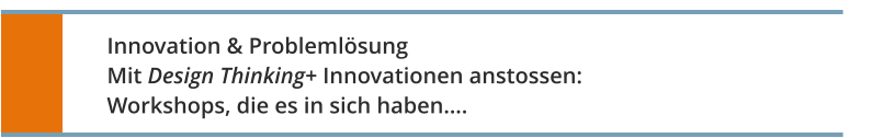 Innovation & ProblemlösungMit Design Thinking+ Innovationen anstossen: Workshops, die es in sich haben….